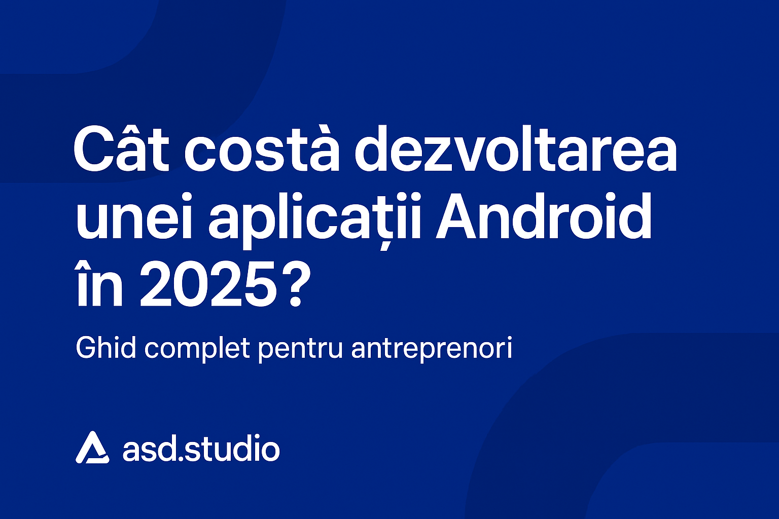 Cât costă dezvoltarea unei aplicații Android în 2025? Ghid complet pentru antreprenori