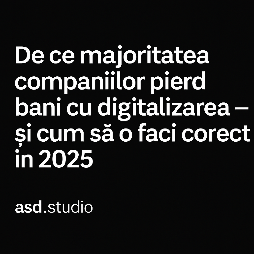 De ce majoritatea companiilor pierd bani cu digitalizarea — și cum să o faci corect în 2025